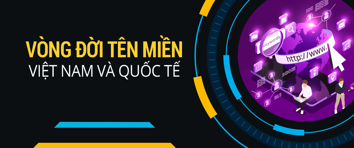 VÒNG ĐỜI TÊN MIỀN VIỆT NAM VÀ QUỐC TẾ